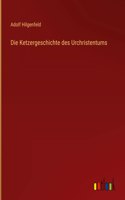 Die Ketzergeschichte des Urchristentums