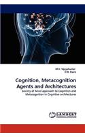 Cognition, Metacognition Agents and Architectures