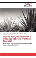 Agave Azul, Distribucion E Impacto Sobre La Frontera Forestal: (Spanish)