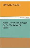 Robert Coverdale's Struggle Or, On The Wave Of Success