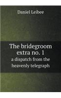 The Bridegroom Extra No. 1 a Dispatch from the Heavenly Telegraph