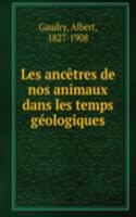 Les ancetres de nos animaux dans les temps geologiques