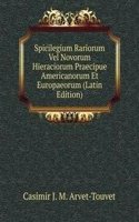 Spicilegium Rariorum Vel Novorum Hieraciorum Praecipue Americanorum Et Europaeorum (Latin Edition)