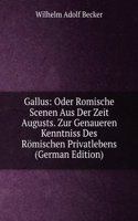 Gallus: Oder Romische Scenen Aus Der Zeit Augusts. Zur Genaueren Kenntniss Des Romischen Privatlebens (German Edition)