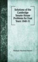 Solutions of the Cambridge Senate-House Problems for Four Years 1848-51