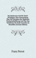 Das Bankwesen Und Die Zettel-Privilegien: Eine Untersuchung Uber Die Principien Der Modernen Wirthschaftsfuhrung Und Uber Das Verhaltniss Des Bank-Gewerbes Zu Denselben (German Edition)