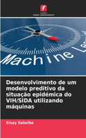 Desenvolvimento de um modelo preditivo da situação epidémica do VIH/SIDA utilizando máquinas