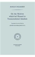On the Motives which led Husserl to Transcendental Idealism