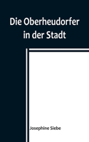 Oberheudorfer in der Stadt; Allerlei heitere Geschichten von den Oberheudorfer Buben und Mädeln