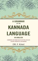 A Grammar of the Kannada Language in English: Comprising the Three Dialects of the Language (Ancient, Mediaeval and Modern) (Hardcover)