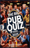 The Big Pub Quiz Book 2025: The Ultimate Trivia Challenge for Friends, Family, and Pubs - Over 1,000 Questions Across All Categories