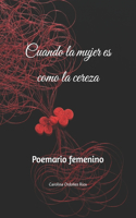 Cuando la mujer es como la cereza: Poemario femenino(4 Poesía En Flan)