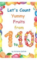 Let's Count Yummy Fruits from 1 to 10: Brilliant pictures will make the learning of numbers a joy. Counting book for toddlers ages 1-3.