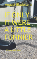 If Only It Were a Little Funnier: A Young Adult Novel
