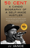 50 Cent - A CANDID BIOGRAPHY OF A SELF-MADE HUSTLER