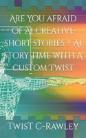 Are you afraid of Ai creative short stories ?. Ai story time with A custom TwisT