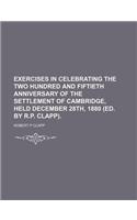 Exercises in Celebrating the Two Hundred and Fiftieth Anniversary of the Settlement of Cambridge, Held December 28th, 1880 (Ed. by R.P. Clapp).: (English)