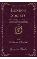 London Society, Vol. 66: A Monthly Magazine of Light and Amusing Literature for Hours of Relaxation; July to December, 1894 (Classic Reprint): A Monthly Magazine of Light and Amusing Literature for Hours of Relaxation; July to December, 1894 (Classic Reprint)