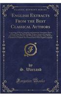 English Extracts from the Best Classical Authors: Consisting of Moral, Amusing and Instructive Anecdotes, Pieces of Prose from the Most Popular Writers, Scenes of Comedies, and a Selection of Poetry