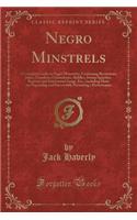 Negro Minstrels: A Complete Guide to Negro Minstrelsy, Containing Recitations, Jokes, Crossfires, Conundrums, Riddles, Stump Speeches, Ragtime and Sentimental Songs, Etc., Including Hints on Organizing and Successfully Presenting a Performance