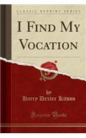 I Find My Vocation (Classic Reprint)