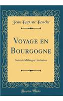 Voyage en Bourgogne: Suivi de Mélanges Littéraires (Classic Reprint)