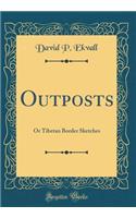 Outposts: Or Tibetan Border Sketches (Classic Reprint)