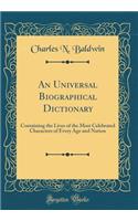An Universal Biographical Dictionary: Containing the Lives of the Most Celebrated Characters of Every Age and Nation (Classic Reprint)