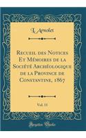 Recueil Des Notices Et MÃ©moires de la SociÃ©tÃ© ArchÃ©ologique de la Province de Constantine, 1867, Vol. 11 (Classic Reprint)