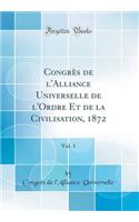 Congrï¿½s de l'Alliance Universelle de l'Ordre Et de la Civilisation, 1872, Vol. 1 (Classic Reprint)