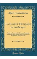 La Langue FranÃ§aise En AmÃ©rique: Texte Du Remarquable Discours PrononcÃ© Au Banquet de la SociÃ©tÃ© Saint-Jean-Baptiste de MontrÃ©al, Le 24 Juin 1911 (Classic Reprint)