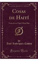 Cosas de HaitÃ­: Notas de Un Viaje Ã� Este Pais (Classic Reprint)