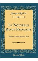 La Nouvelle Revue Française: Sixième Année; 1er Juin, 1919 (Classic Reprint)