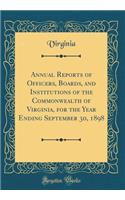 Annual Reports of Officers, Boards, and Institutions of the Commonwealth of Virginia, for the Year Ending September 30, 1898 (Classic Reprint)