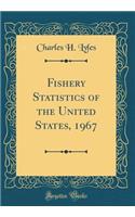 Fishery Statistics of the United States, 1967 (Classic Reprint)