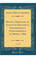 Revista Trimensal do Instituto Historico, Geographico e Ethnographico do Brazil, 1885, Vol. 48 (Classic Reprint)