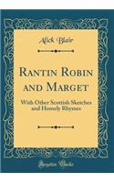 Rantin Robin and Marget: With Other Scottish Sketches and Homely Rhymes (Classic Reprint)