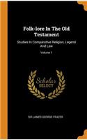 Folk-lore In The Old Testament: Studies In Comparative Religion, Legend And Law; Volume 1