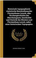 Historisch-topographisch-statistische Beschreibung des Fürstenthums Lorsch, oder Kirchengeschichte des Oberrheingaues, Geschichte und Statistik des Klosters und Fürstenthum Lorsch, nebst einer historischen Topographie.
