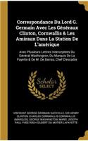 Correspondance Du Lord G. Germain Avec Les Généraux Clinton, Cornwallis & Les Amiraux Dans La Station De L'amérique