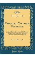 Fragmenta Versionis Ulphilanæ: Continentia Particulas Aliquot Epistolæ Pauli Ad Romanos, Haud Pridem Ex Codice Rescripto Bibliothecæ Guelferbytanæ Eruta, Et a Francisco Antonio Knittel, Archidiacono, Edita, Nunc Cum Aliquot Annotationibus Typis