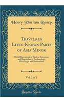 Travels in Litte-Known Parts of Asia Minor, Vol. 2 of 2: With Illustrations of Biblical Literature and Researches in Archaeology; With Maps and Illustrations (Classic Reprint)