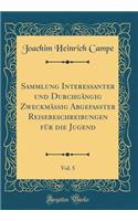Sammlung Interessanter und Durchgängig Zweckmässig Abgefasster Reisebeschreibungen für die Jugend, Vol. 5 (Classic Reprint)
