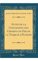Actes de la Concession des Chemins de Fer de la Turquie d'Europe (Classic Reprint)