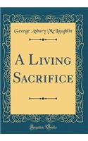 A Living Sacrifice (Classic Reprint)