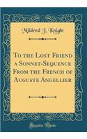 To the Lost Friend a Sonnet-Sequence from the French of Auguste Angellier (Classic Reprint)
