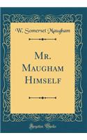 Mr. Maugham Himself (Classic Reprint)