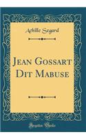 Jean Gossart Dit Mabuse (Classic Reprint)