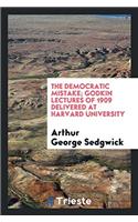 The democratic mistake; Godkin lectures of 1909 delivered at Harvard University