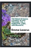 The Poems of Emma Lazarus. in Two Volumes. Vol. I. Narrative, Lyric, and Dramatic